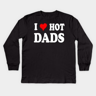 I Love Hot Dads Shirt I Heart Hot Dads Shirt Love Hot Dads Kids Long Sleeve T-Shirt